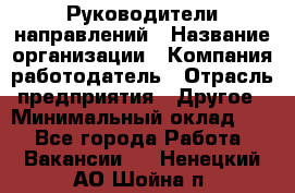 Руководители направлений › Название организации ­ Компания-работодатель › Отрасль предприятия ­ Другое › Минимальный оклад ­ 1 - Все города Работа » Вакансии   . Ненецкий АО,Шойна п.